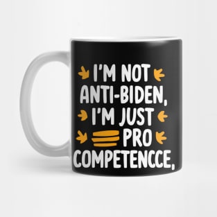 I'm Not Anti-Biden, I'm Just Pro-Competence Funny Anti-Biden shirt Mug